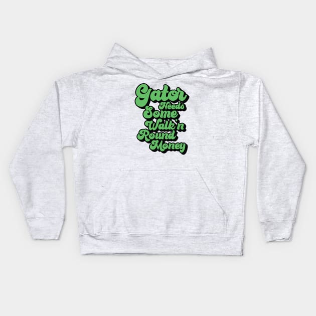 Gator Needs Some Walk'n Round Money Kids Hoodie by Trendsdk